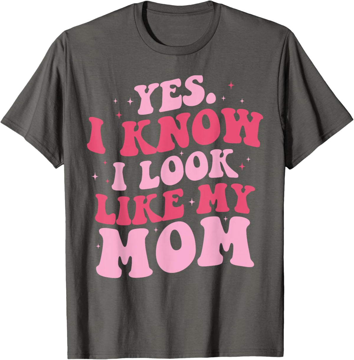 Yes I Know I Look Like My Mom Funny Daughter Mother's Day